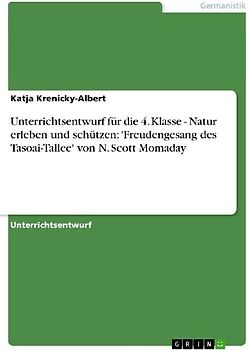Unterrichtsentwurf für die 4. Klasse - Natur erleben und schützen: 'Freudengesang des Tasoai-Tallee' von N. Scott Momaday