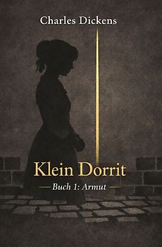 Charles Dickens - grosse Romane / Klein Dorrit – Buch 1 Armut