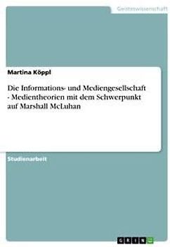 Die Informations- und Mediengesellschaft - Medientheorien mit dem Schwerpunkt auf Marshall McLuhan