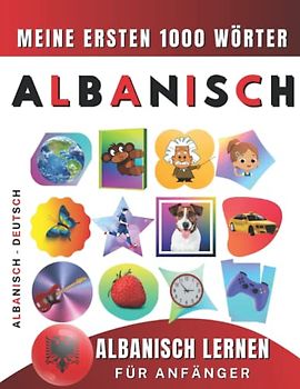 Albanisch lernen für Anfänger, meine ersten 1000 Wörter: Zweisprachiges Albanisch-Deutsch-Lernbuch für Kinder und Erwachsene