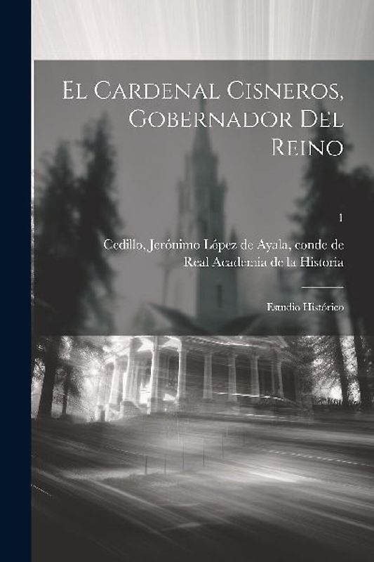 El cardenal Cisneros, gobernador del reino: Estudio histórico; 1