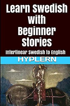 Learn Swedish with Beginner Stories: Interlinear Swedish to English (Learn Swedish with Interlinear Stories for Beginners and Advanced Readers, Band 1)