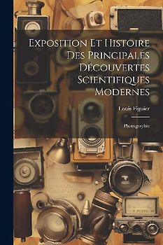 Exposition Et Histoire Des Principales Découvertes Scientifiques Modernes: Photographie