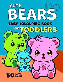 Cute Bears Easy Colouring Book for Toddlers: 50 Happy Bears. Big, Fun and Simple Colouring Pages for Boys and Girls Aged 1+ (Colouring Books for Toddlers)