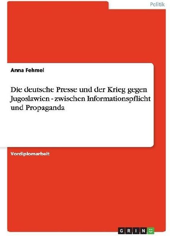 Die deutsche Presse und der Krieg gegen Jugoslawien - zwischen Informationspflicht und Propaganda
