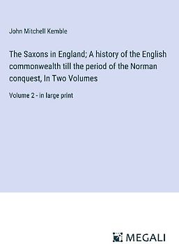 The Saxons in England; A history of the English commonwealth till the period of the Norman conquest, In Two Volumes