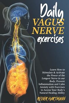 DAILY VAGUS NERVE EXERCISES: Learn How to Stimulate & Activate the Power of the Longest Nerve in our Body, Prevent Inflammation and Calm Anxiety with ... Understanding the Polyvagal Theory, Band 2)