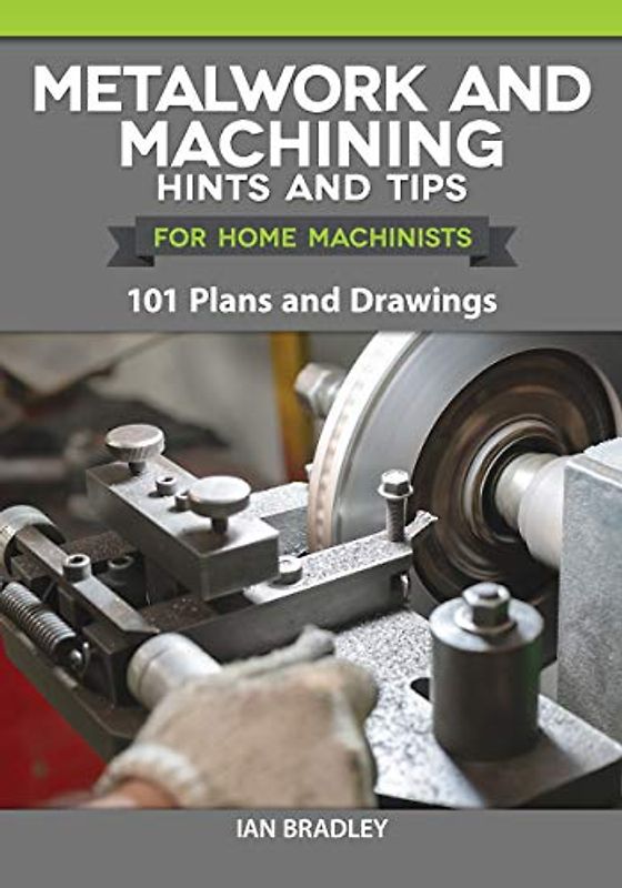 Metalwork and Machining Hints and Tips for Home Machinists