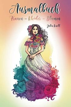 Ausmalbuch Frauen - Kleider - Blumen: 50 einzigartige Abbildungen - schöne Frauen im Jugendstil - romantisch - modern - Kleider - Blumen - Ornamente - Mandala Stil