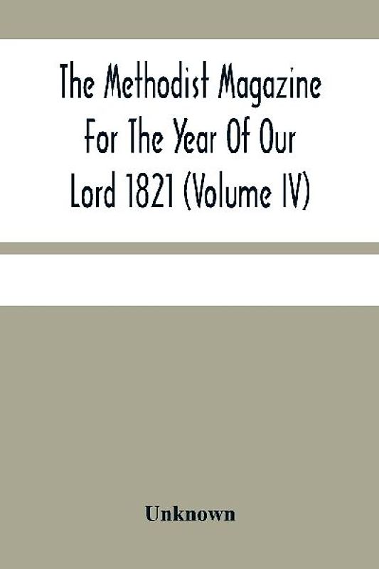 The Methodist Magazine For The Year Of Our Lord 1821 (Volume Iv)