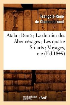 Atala René Le Dernier Des Abencérages Les Quatre Stuarts Voyages, Etc (Éd.1849)