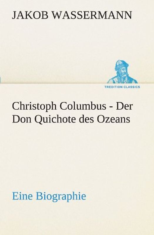 Christoph Columbus - Der Don Quichote des Ozeans: Eine Biographie (TREDITION CLASSICS) - Wassermann, Jakob