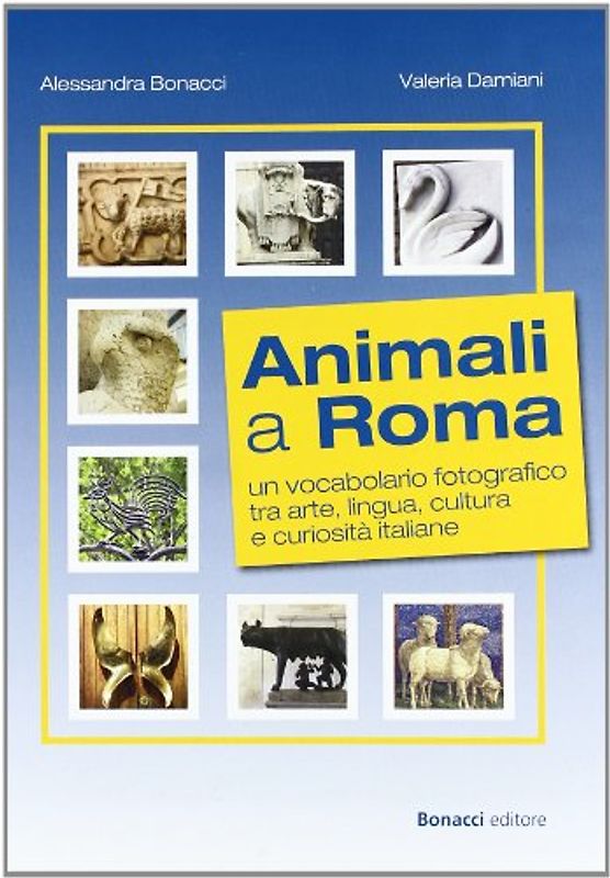 Animali a Roma. UN Vocabolario Fotografico Tra Arte, Lingua E Cultura: Libro - Alessandra Bonacci, Valeria Damani