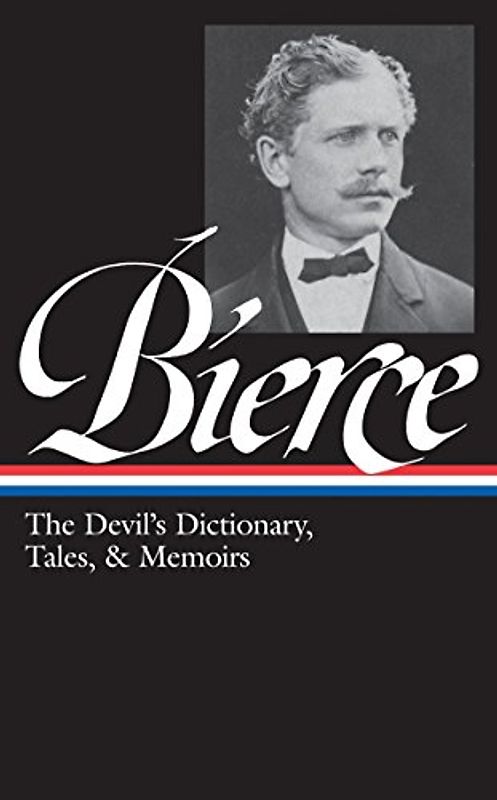 Ambrose Bierce: The Devil's Dictionary, Tales, and Memoirs (Library of America) - Bierce, Ambrose