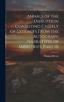 Annals of the Disruption Consisting Chiefly of Extracts From the Autograph Narratives of Ministries, Part III