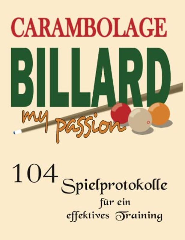 Carambolage Billard my passion mit 104 Spielprotokolle für ein effektives Training: Billard Trainings Buch zur Dokumentation der angewendeten Technik ... muss für jeden, der das Training ernst nimmt.