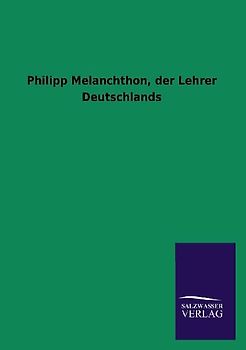 Philipp Melanchthon, der Lehrer Deutschlands