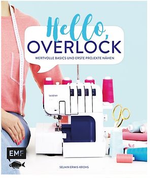 Hello, Overlock – Wertvolle Basics und erste Projekte nähen