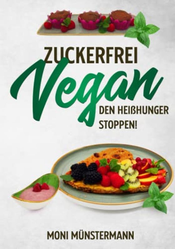 Zuckerfrei Vegan den Heißhunger stoppen!: Köstliche Leckereien zum Backen, Kochen & mehr, vegan und mit natürlicher Süße statt Industriezucker