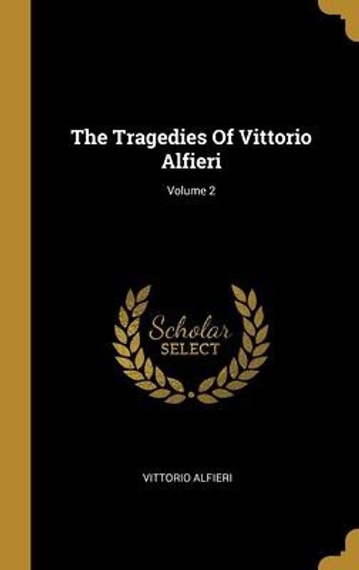 The Tragedies Of Vittorio Alfieri; Volume 2