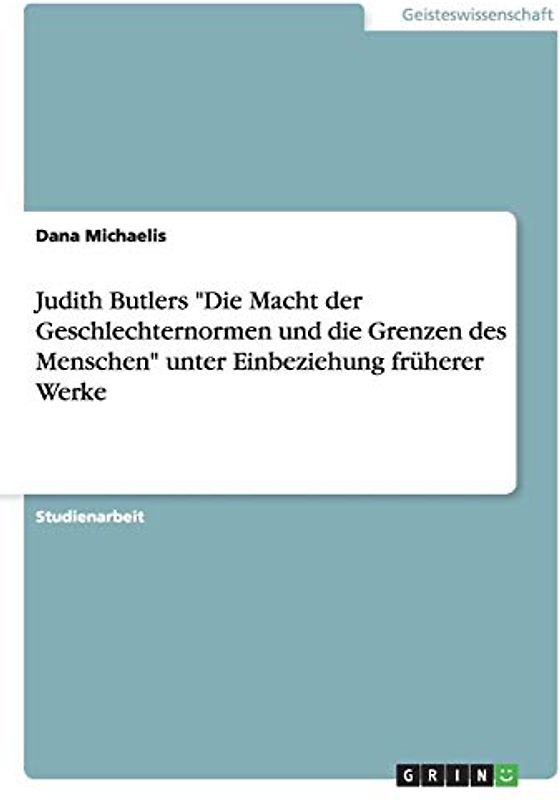 Judith Butlers "Die Macht der Geschlechternormen und die Grenzen des Menschen" unter Einbeziehung früherer Werke