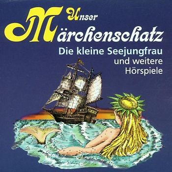 Unser Märchenschatz: Die kleine Seejungfrau und weitere Hörspiele - Hans Christian Andersen