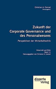 Zukunft der Corporate Governance und des Personalwesens. Perspektiven der Wirtschaftsethik: Reihe "Wirtschaft und Ethik", Band 11