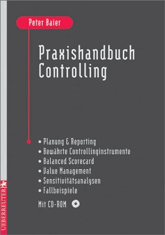 Praxishandbuch Controlling. Planung & Reporting - Bewährte Controllinginstrumente - Balanced Scorecard - Value Management - Sensivitätsanalysen - Fallbeispiele