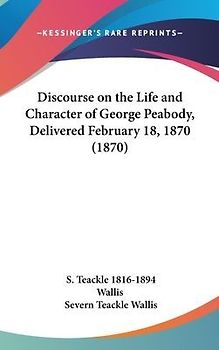 Discourse On The Life And Character Of George Peabody, Delivered February 18, 1870 (1870)