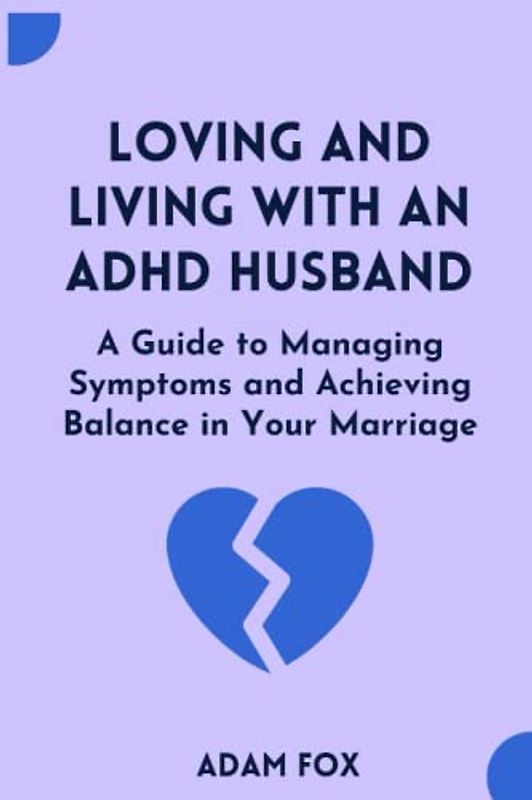 Loving and Living with an ADHD Husband: A Guide to Managing Symptoms and Achieving Balance in Your Marriage