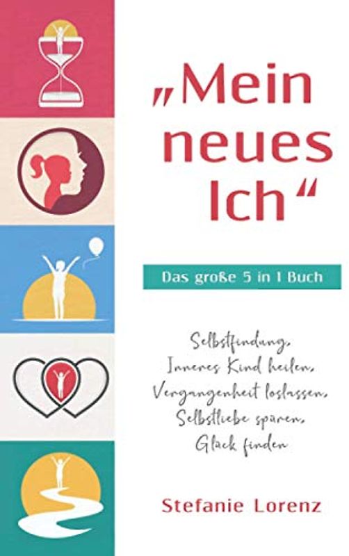 „Mein neues Ich“ - Das große 5 in 1 Buch: Selbstfindung, Inneres Kind heilen, Vergangenheit loslassen, Selbstliebe spüren, Glück finden