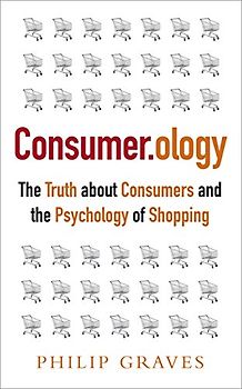 Consumer.ology: The Truth About Consumers and the Psychology of Shopping - Graves, Philip