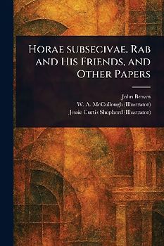 Horae Subsecivae. Rab and His Friends, and Other Papers