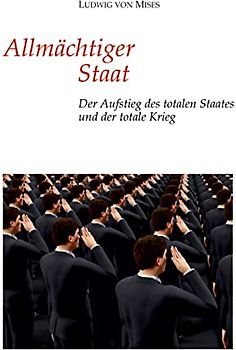 Allmächtiger Staat: Der Aufstieg des totalen Staates und der totale Krieg