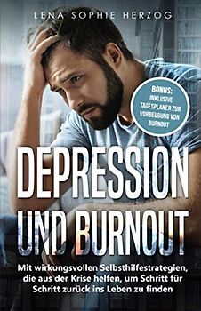 Depression und Burnout: Mit wirkungsvollen Selbsthilfestrategien, die aus der Krise helfen, um Schritt für Schritt zurück ins Leben zu finden