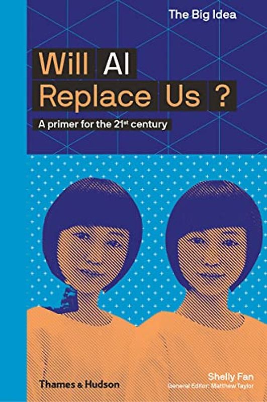 Will AI Replace Us?: A Primer for the 21st Century (The Big Idea)