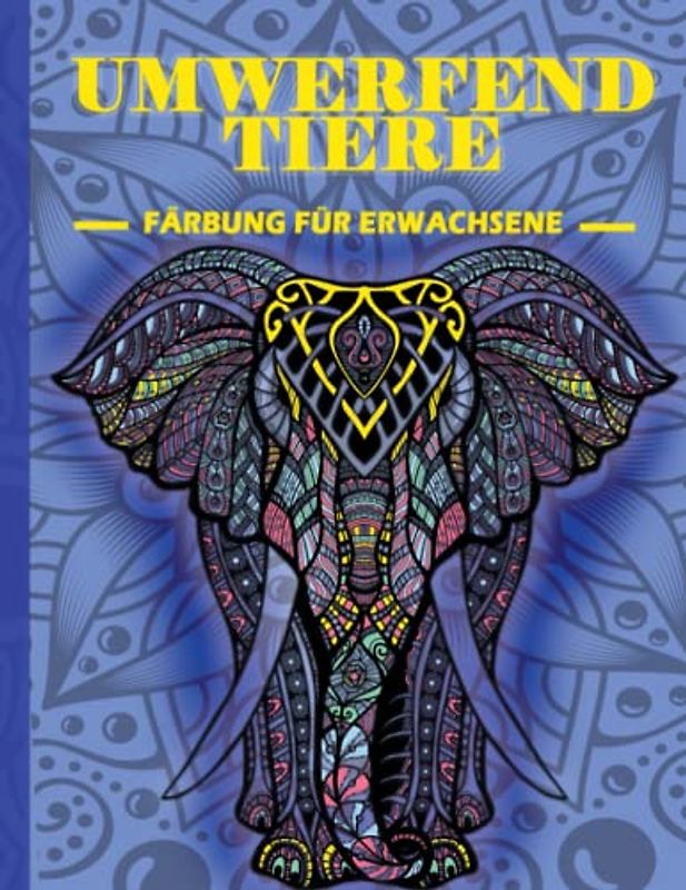Unglaubliche Tiere Malbuch für Erwachsene: Entspannen Sie sich mit Tieren, ein Malbuch für Erwachsene Ein Malbuch zum Stressabbau zur Beruhigung von ... für Erwachsene, Jugendliche und ...