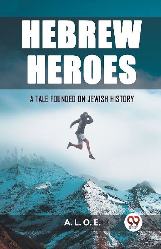 Hebrew Heroes A Tale Founded on Jewish History