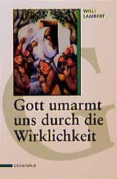 Gott umarmt uns durch die Wirklichkeit