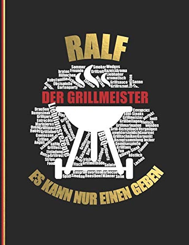 Ralf der Grillmeister: Es kann nur einen geben - Das personalisierte Grill-Rezeptbuch "Ralf" zum Selberschreiben für 120 Rezept Favoriten mit ... Design - ca. A4 Softcover (leeres Kochbuch)