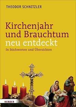 Kirchenjahr und Brauchtum neu entdeckt. In Stichworten und Übersichten