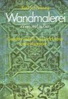 Wandmalerei - innen und aussen. Gestalten mit Öl- und Lackfarben sowie Vergolden: Wasserfarben, Wachsfarben, Blattmetalle, Bronzen