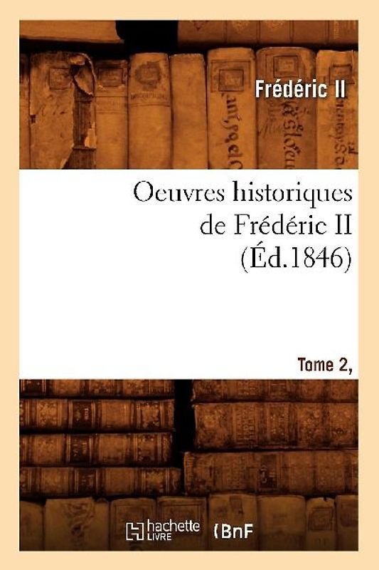 Oeuvres Historiques de Frédéric II. Tome 2, [1] (Éd.1846)