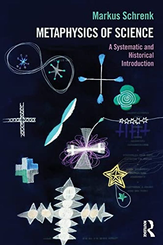 Metaphysics of Science: A Systematic and Historical Introduction (Philosophy and Science)