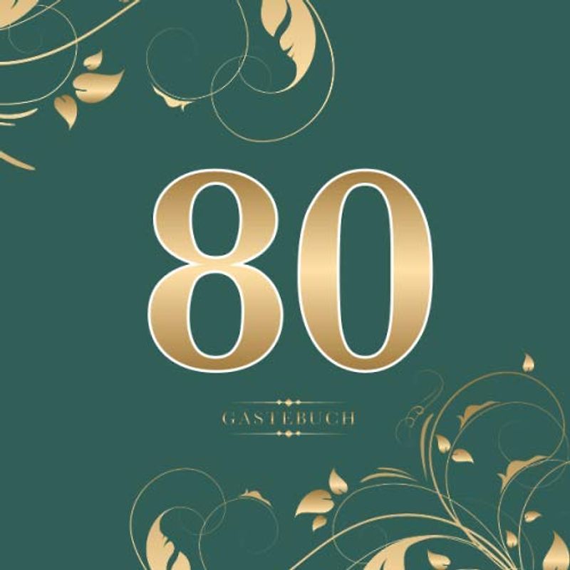 80 Gästebuch: Für die Feier zum 80. Geburtstag | Zum Eintragen kreativer Glückwünsche, Sprüche und Fotos | Für 30 bis 60 Gäste | Covermotiv: Gold auf Dunkelgrün