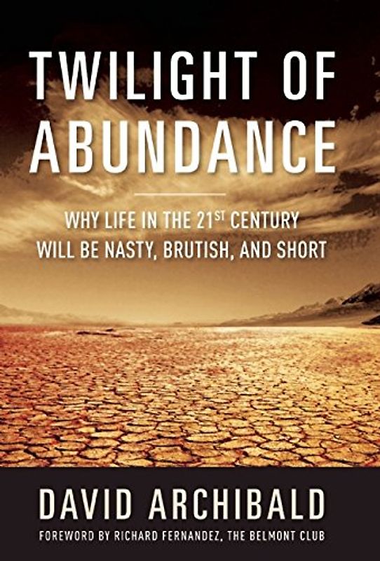 Fernandez, Richard - Twilight of Abundance: Why Life in the 21st Century Will Be Nasty, Brutish, and Short