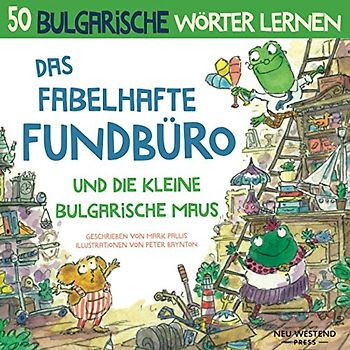 Das Fabelhafte Fundbüro und die kleine bulgarische Maus: Eine herzliche, lustige Geschichte, die 50 bulgarische Wörter umfasst. Bulgarisch lernen ... kinderbuch bulgarisch deutsch anfänger