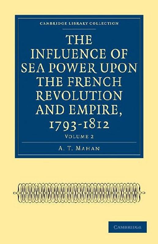 The Influence of Sea Power Upon the French Revolution and Empire, 1793-1812 - Volume 2