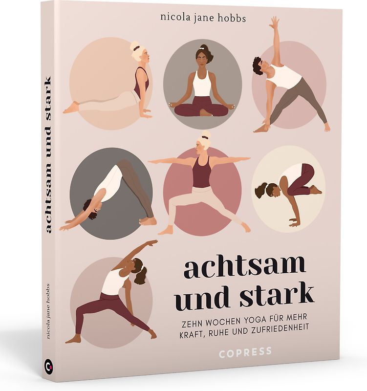 Achtsam und stark. Zehn Wochen Yoga für mehr Kraft, Ruhe und Zufriedenheit.