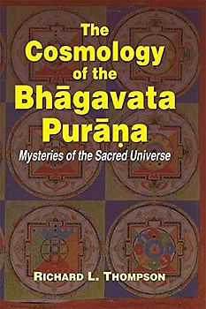 The Cosmology of the Bhagavad Purana: Mysteries of the Sacred Universe